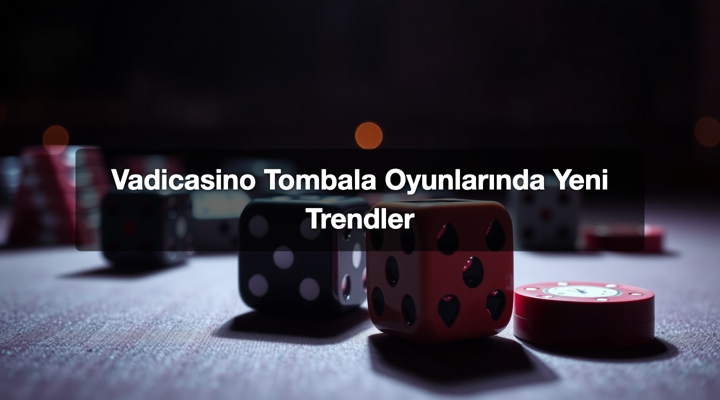 Vadicasino Tombala Oyunlarında Yeni Trendler